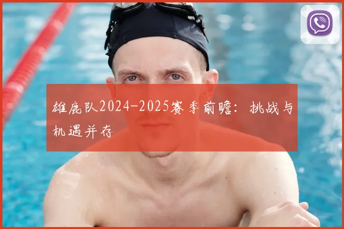 雄鹿队2024-2025赛季前瞻:挑战与机遇并存